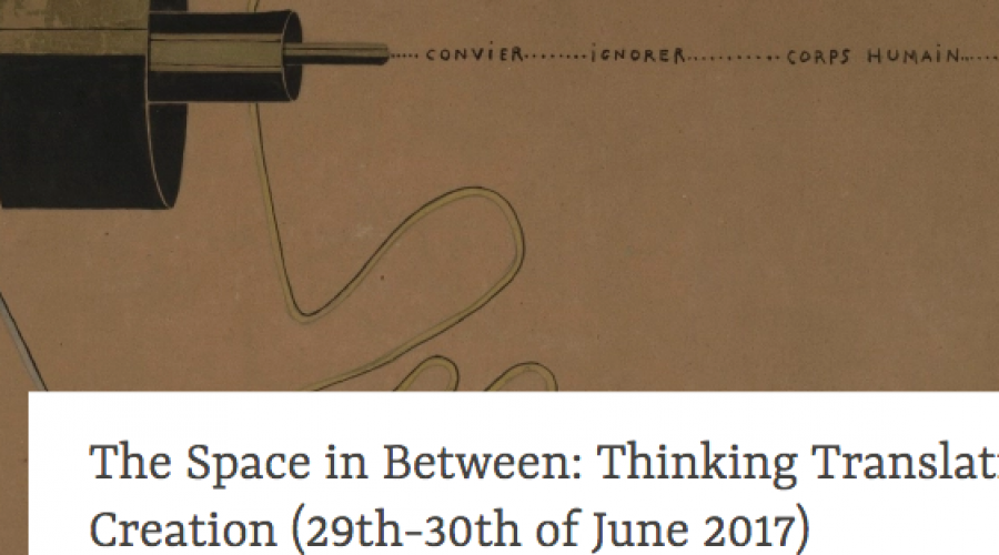 The Space in Between: Thinking Translation in Creation: Symposium & workshop on 29th-30th of June 2017