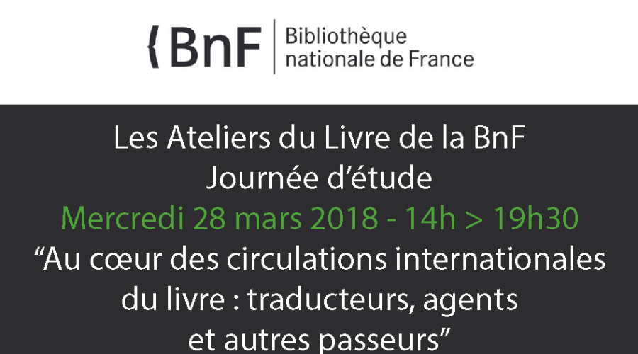 Ateliers du livre de la BnF – 28 mars 2018 – Au cœur des circulations internationales du livre : traducteurs, agents et autres passeurs